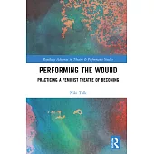 Performing the Wound: Practicing a Feminist Theatre of Becoming