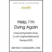 Help, I’m Dying Again: Overcoming Health Anxiety with Cognitive Behavioral Therapy (Cbt)