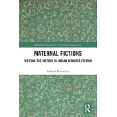 Maternal Fictions: Writing the Mother in Indian Women’s Fiction