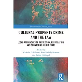 Cultural Property Crime and the Law: Legal Approaches to Protection, Repatriation, and Countering Illicit Trade