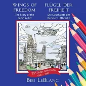 Wings of Freedom Flügel der Freiheit: The Story of the Berlin Airlift Die Geschichte der Berliner Luftbrücke