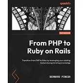 From PHP to Ruby on Rails: Transition from PHP to Ruby by leveraging your existing backend programming knowledge