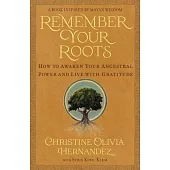 Remember Your Roots: How to Awaken Your Ancestral Power and Live with Gratitude (a Book Inspired by Mayan Wisdom)