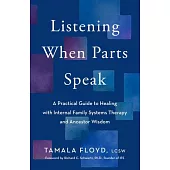 Listening When Parts Speak: A Practical Guide to Healing with Internal Family Systems Therapy and Ancestor Wisdom