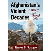 Afghanistan’s Violent Decades: A History, 1978 Through 2021