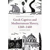 Greek Captives and Mediterranean Slavery, 1260-1460