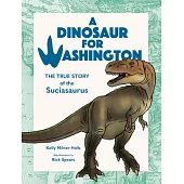 A Dinosaur for Washington: The True Story of the Suciasaurus