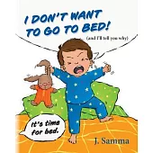 I Don’t Want to Go to Bed!: (and I’ll tell you why)