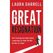 The Great Resignation: How Coaching and Appreciative Leadership Can Help You Win the War for Talent