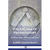 The Arcana of Freemasonry: Masonic Signs, Symbols and Lore