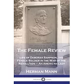 The Female Review: Life of Deborah Sampson, the Female Soldier in the War of the Revolution - An American Lady
