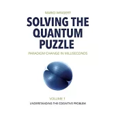 Solving the Quantum Puzzle. Paradigm Change in Milliseconds: Volume 1: Understanding the Cognitive Problem