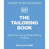 The Tailoring Book: Measuring. Cutting. Fitting. Altering. Finishing