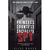 Princess, Countess, Socialite, Spy: True Stories of High-Society Ladies Turned WWII Spies