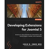 Developing Extensions for Joomla! 5: Extend your sites and build rich customizations with Joomla! plugins, modules, and components