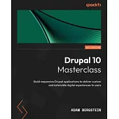 Drupal 10 Masterclass: Build responsive Drupal applications to deliver custom and extensible digital experiences to users