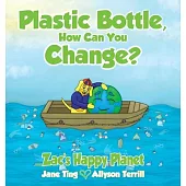 Plastic Bottle, How Can You Change?: Zac’s Happy Planet