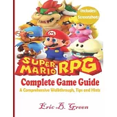 Super Mario RPG Complete Game Guide: A Comprehensive Walkthrough, Tips and Hints