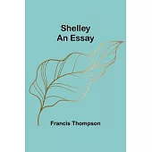 Shelley: An Essay