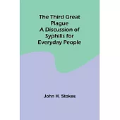 The Third Great Plague A Discussion of Syphilis for Everyday People