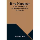 Terre Napoleón; A History of French Explorations and Projects in Australia