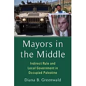 Mayors in the Middle: Indirect Rule and Local Government in Occupied Palestine