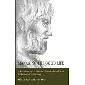Managing the Good Life: A Commentary on Aristotle’s Nicomachean Ethics for Business Practitioners