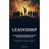 Leadership: Easy Methods To Control Your Emotions, Face Your Fears, And Always Make The Best Choices For Team (The Demonstrated Ap