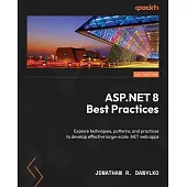 ASP.NET 8 Best Practices: Explore techniques, patterns, and practices to develop effective large-scale .NET web apps