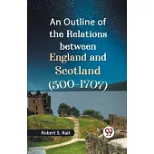 An Outline of the Relations between England and Scotland (500-1707)