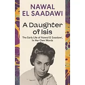 A Daughter of Isis: The Early Life of Nawal El Saadawi, in Her Own Words