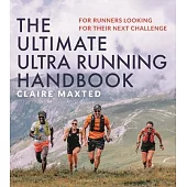 The Ultimate Ultra Running Handbook: For Runners Looking for Their Next Challenge