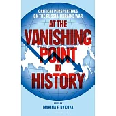 At the Vanishing Point in History: Critical Perspectives on the Russian-Ukraine War