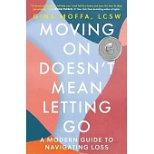 Moving on Doesn’t Mean Letting Go: A Modern Guide to Navigating Loss