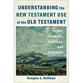 Understanding the New Testament Use of the Old Testament: Forms, Features, Framings, and Functions