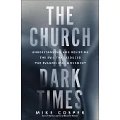 Church in Dark Times: Understanding and Resisting the Evil That Seduced the Evangelical Movement
