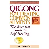 Qigong for Treating Common Ailments: The Essential Guide to Self Healing