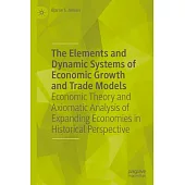 The Elements and Dynamic Systems of Economic Growth and Trade Models: Economic Theory and Axiomatic Analysis of Expanding Economies in Historical Pers