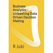 Business Analytics - Unleashing Data Driven Decision Making