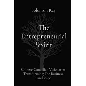 The Entrepreneurial Spirit: Chinese-Canadian Visionaries Transforming The Business Landscape