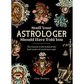 Stuff Your Astrologer Should Have Told You: The Brutal Truth Behind the Bad Traits of Each Star Sign