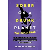 Sober On A Drunk Planet: The Challenge. A 31-Day Guided Sobriety Journal With Prompts And Daily Reflections For Living Sober (Alcohol Recovery