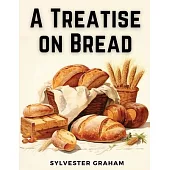 A Treatise on Bread