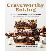 Craveworthy Baking: Delicious Dairy-Free and Gluten-Free Cakes, Cookies, Breads, and More