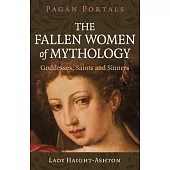 Pagan Portals - The Fallen Women of Mythology: Goddesses, Saints and Sinners