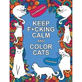 Keep F*cking Calm and Color Cats: An Adult Coloring Book of Foul-Mouthed Felines