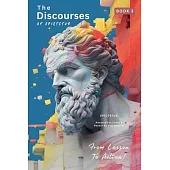 The Discourses of Epictetus (Book 3) - From Lesson To Action!: Adapted For Today’s Reader Bringing Stoic Philosophy to the Present