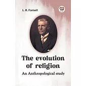 The Evolution Of Religion An Anthropological Study