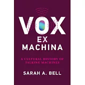 Vox Ex Machina: A Cultural History of Talking Machines