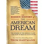 The Hidden History of the American Dream: The Demise of the Middle Class--And How to Rescue Our Future